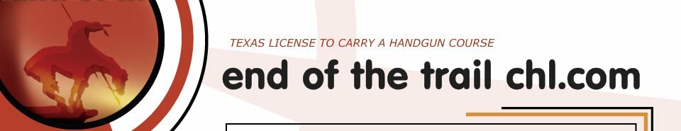 end of the trail chl.com - TEXAS LICENSE TO CARRY A HANDGUN COURSE